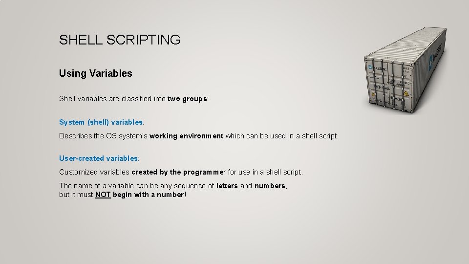 SHELL SCRIPTING Using Variables Shell variables are classified into two groups: System (shell) variables: