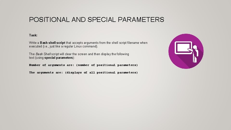 POSITIONAL AND SPECIAL PARAMETERS Task: Write a Bash shell script that accepts arguments from