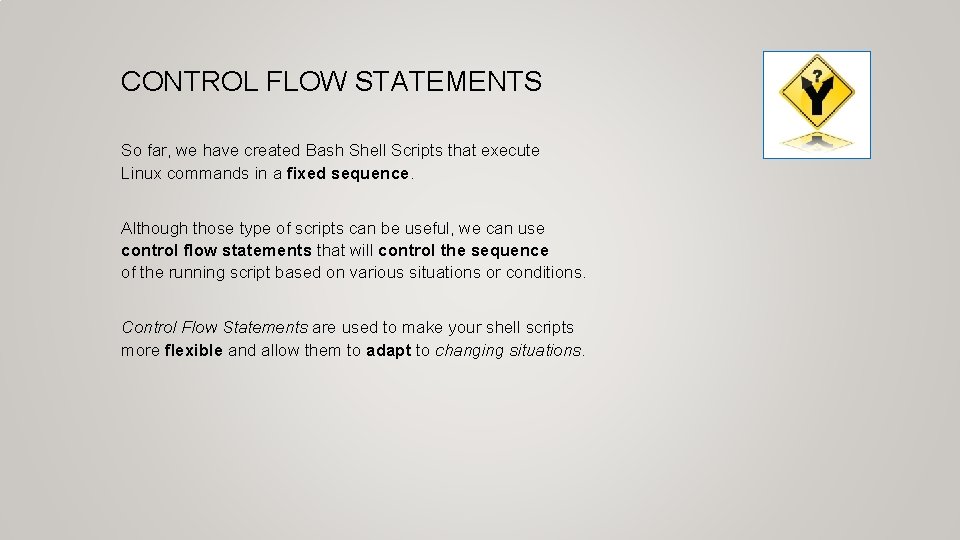 CONTROL FLOW STATEMENTS So far, we have created Bash Shell Scripts that execute Linux