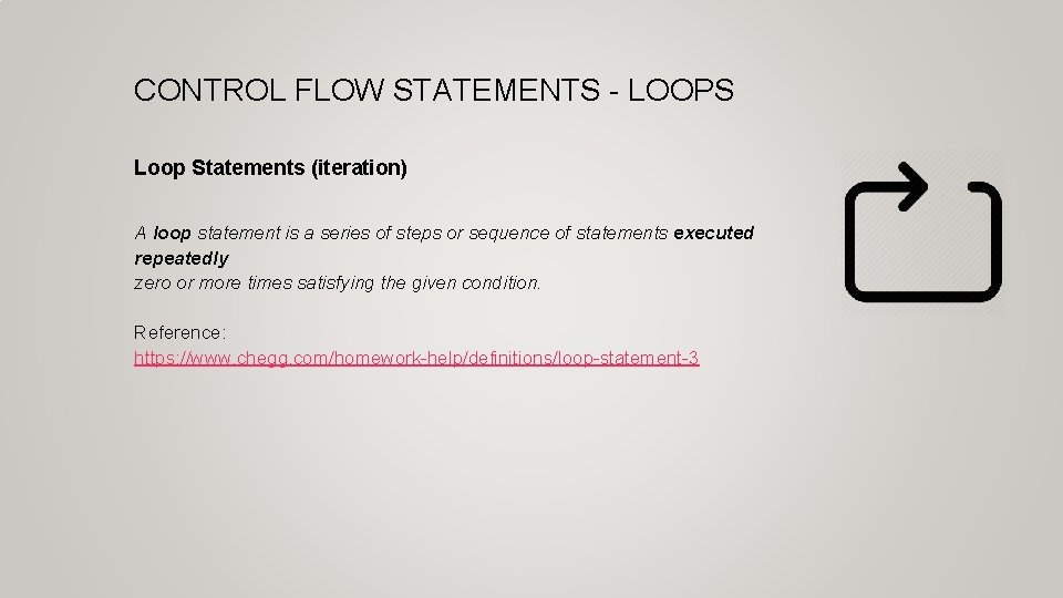 CONTROL FLOW STATEMENTS - LOOPS Loop Statements (iteration) A loop statement is a series