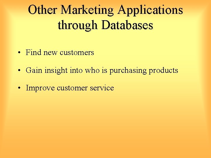 Other Marketing Applications through Databases • Find new customers • Gain insight into who