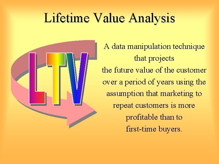 Lifetime Value Analysis A data manipulation technique that projects the future value of the