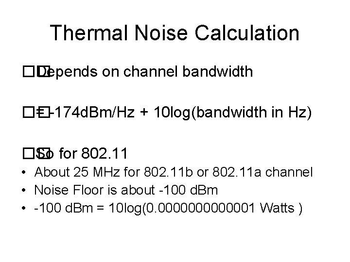 Thermal Noise Calculation �� Depends on channel bandwidth �� = -174 d. Bm/Hz +