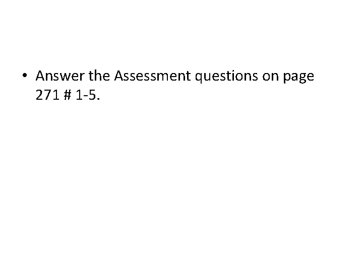  • Answer the Assessment questions on page 271 # 1 -5. 