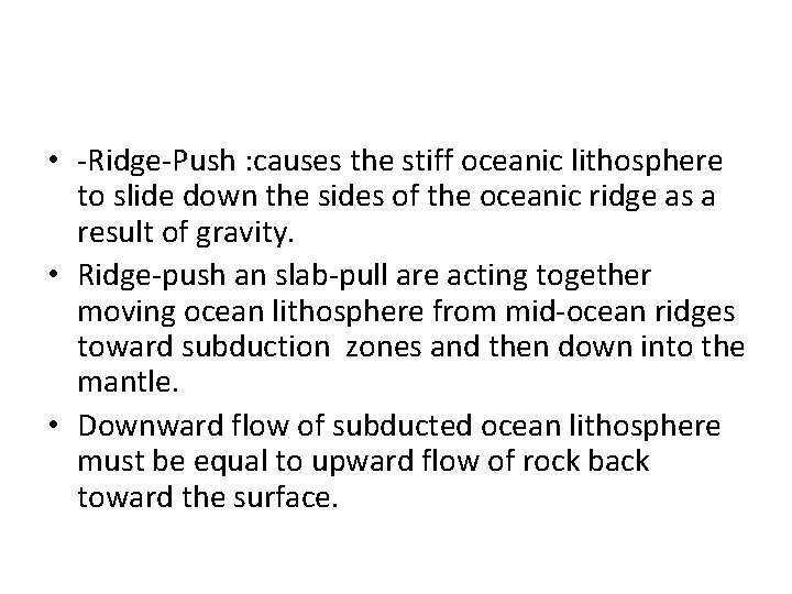  • -Ridge-Push : causes the stiff oceanic lithosphere to slide down the sides