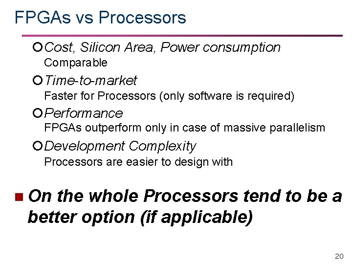 FPGAs vs Processors Cost, Silicon Area, Power consumption Comparable Time-to-market Faster for Processors (only