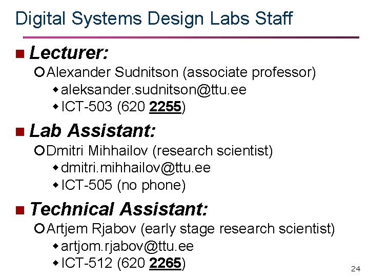 Digital Systems Design Labs Staff n Lecturer: Alexander Sudnitson (associate professor) aleksander. sudnitson@ttu. ee