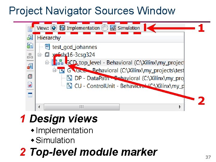 Project Navigator Sources Window 1 2 1 Design views Implementation Simulation 2 Top-level module