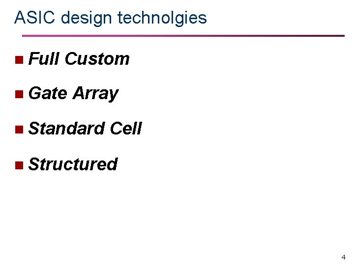 ASIC design technolgies n Full Custom n Gate Array n Standard Cell n Structured