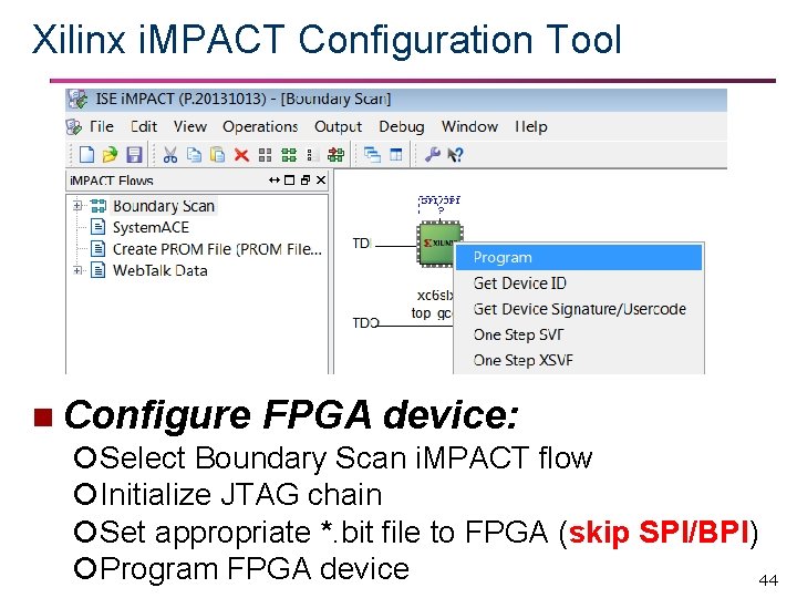 Xilinx i. MPACT Configuration Tool n Configure FPGA device: Select Boundary Scan i. MPACT