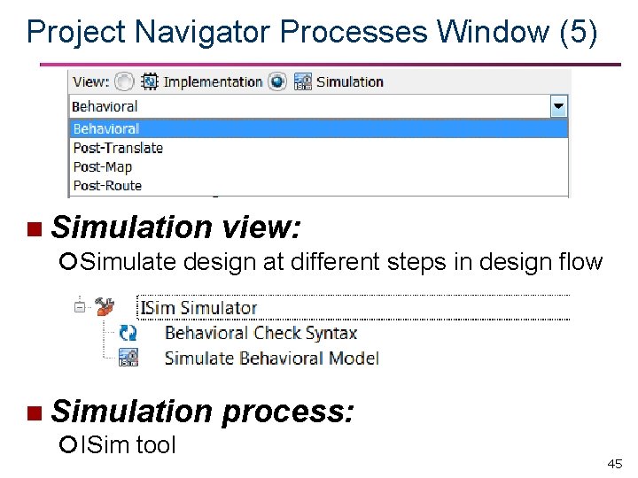 Project Navigator Processes Window (5) n Simulation view: Simulate design at different steps in