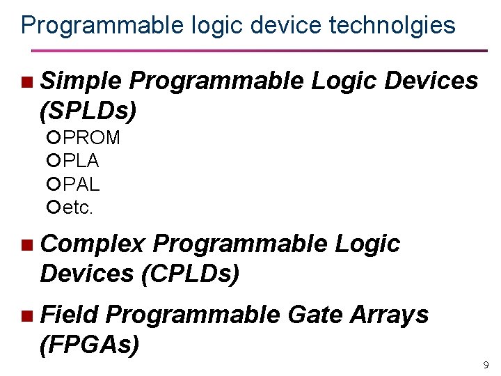 Programmable logic device technolgies n Simple Programmable Logic Devices (SPLDs) PROM PLA PAL etc.