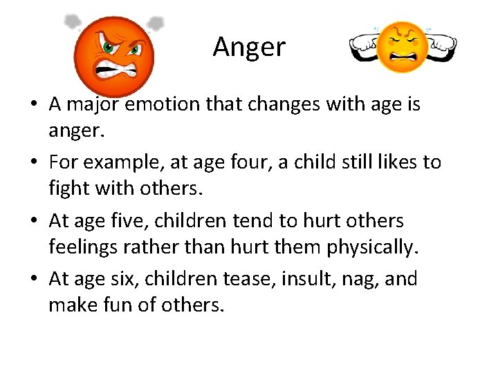 Anger • A major emotion that changes with age is anger. • For example,