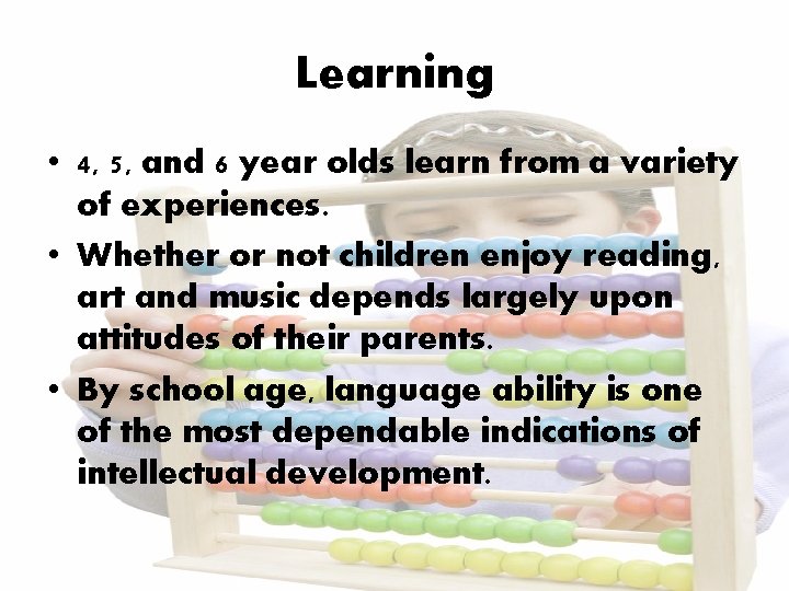 Learning • 4, 5, and 6 year olds learn from a variety of experiences.