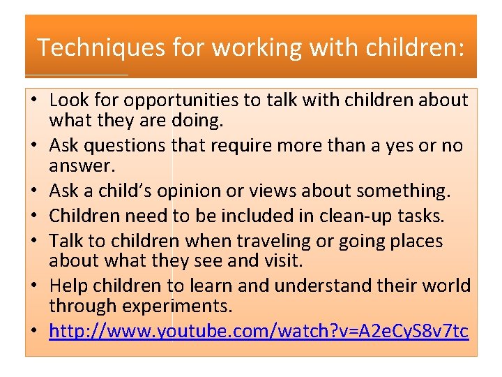 Techniques for working with children: • Look for opportunities to talk with children about