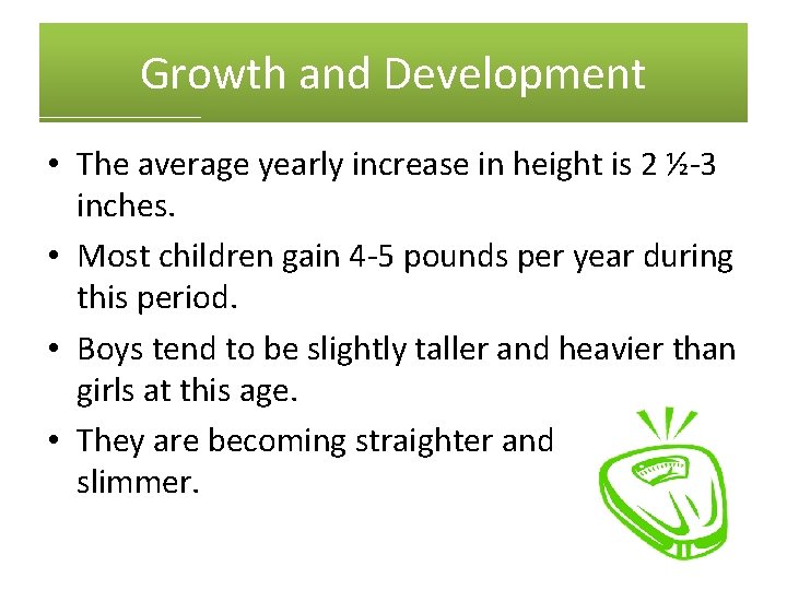 Growth and Development • The average yearly increase in height is 2 ½-3 inches.