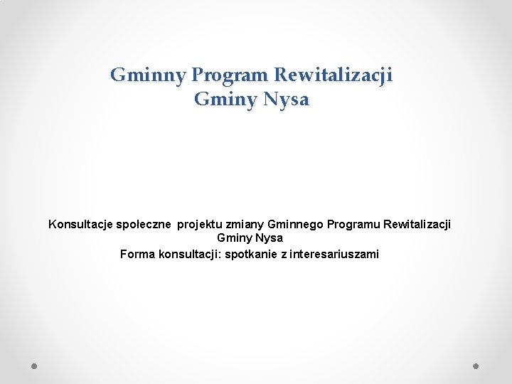 Gminny Program Rewitalizacji Gminy Nysa Konsultacje społeczne projektu zmiany Gminnego Programu Rewitalizacji Gminy Nysa
