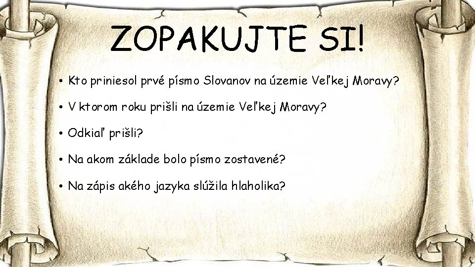 ZOPAKUJTE SI! • Kto priniesol prvé písmo Slovanov na územie Veľkej Moravy? • V