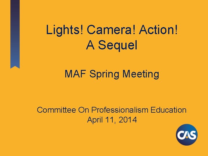 Lights! Camera! Action! A Sequel MAF Spring Meeting Committee On Professionalism Education April 11,