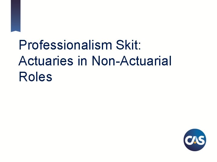 Professionalism Skit: Actuaries in Non-Actuarial Roles 