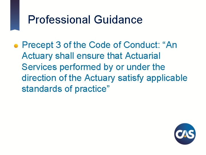 Professional Guidance Precept 3 of the Code of Conduct: “An Actuary shall ensure that