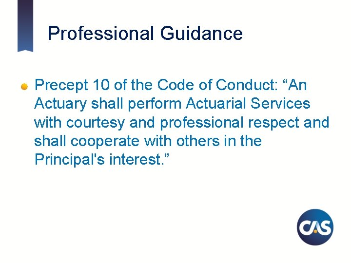 Professional Guidance Precept 10 of the Code of Conduct: “An Actuary shall perform Actuarial