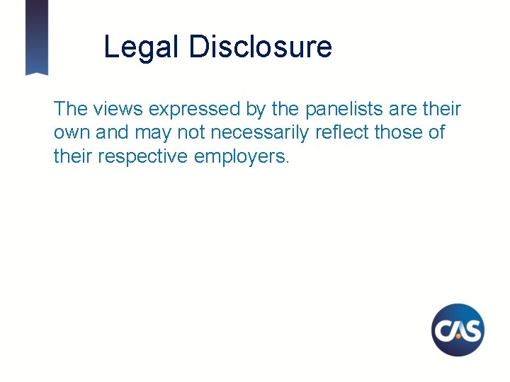 Legal Disclosure The views expressed by the panelists are their own and may not