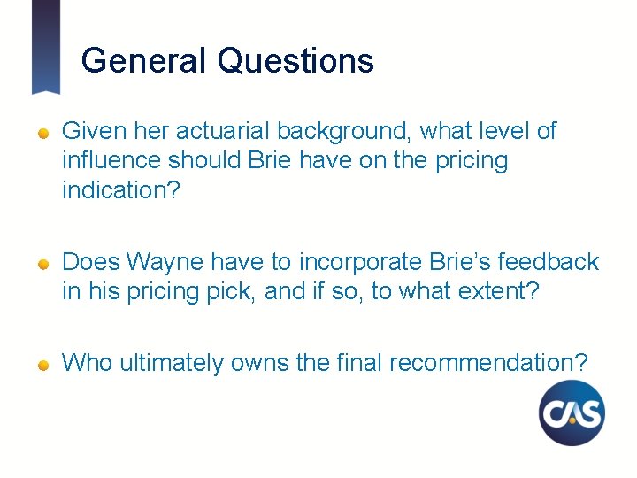 General Questions Given her actuarial background, what level of influence should Brie have on