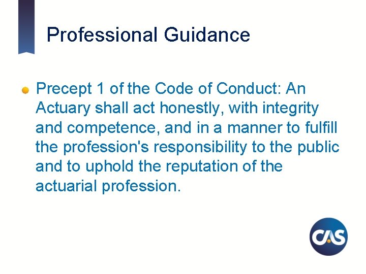 Professional Guidance Precept 1 of the Code of Conduct: An Actuary shall act honestly,