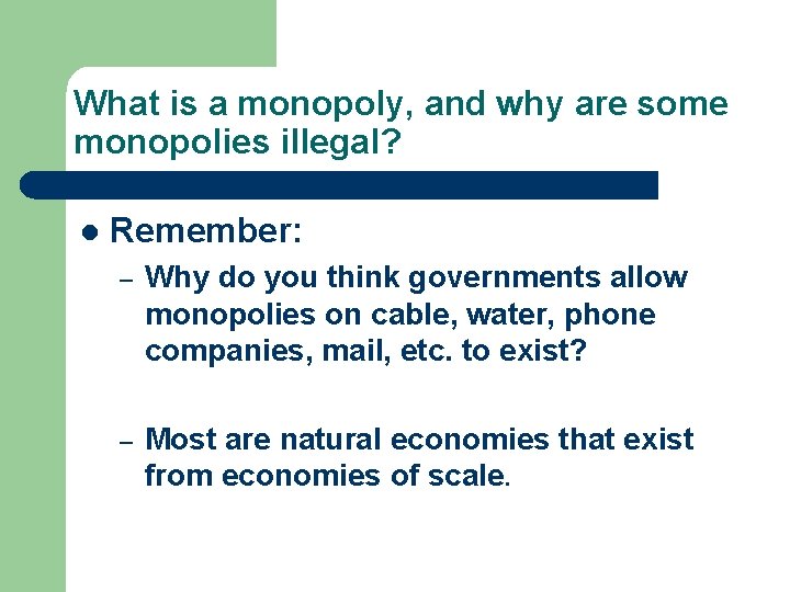 What is a monopoly, and why are some monopolies illegal? l Remember: – Why