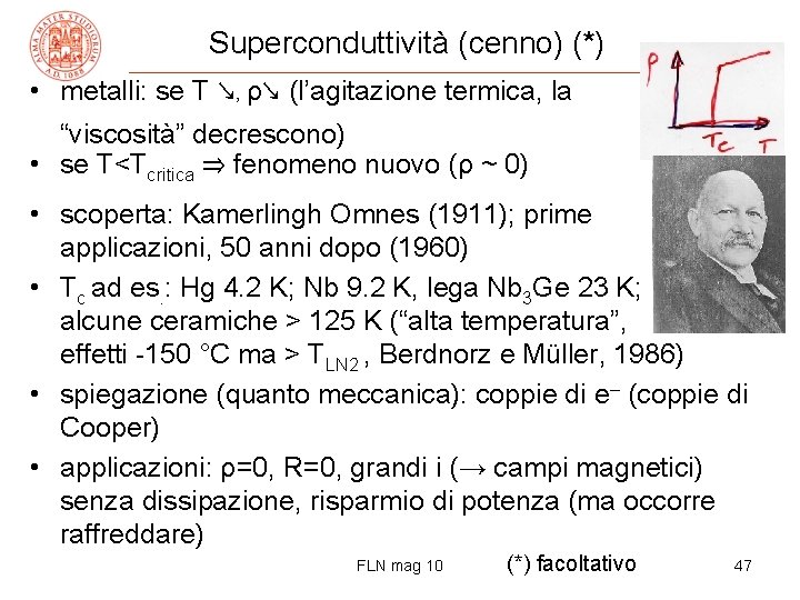 Superconduttività (cenno) (*) • metalli: se T ↘, ρ↘ (l’agitazione termica, la “viscosità” decrescono)