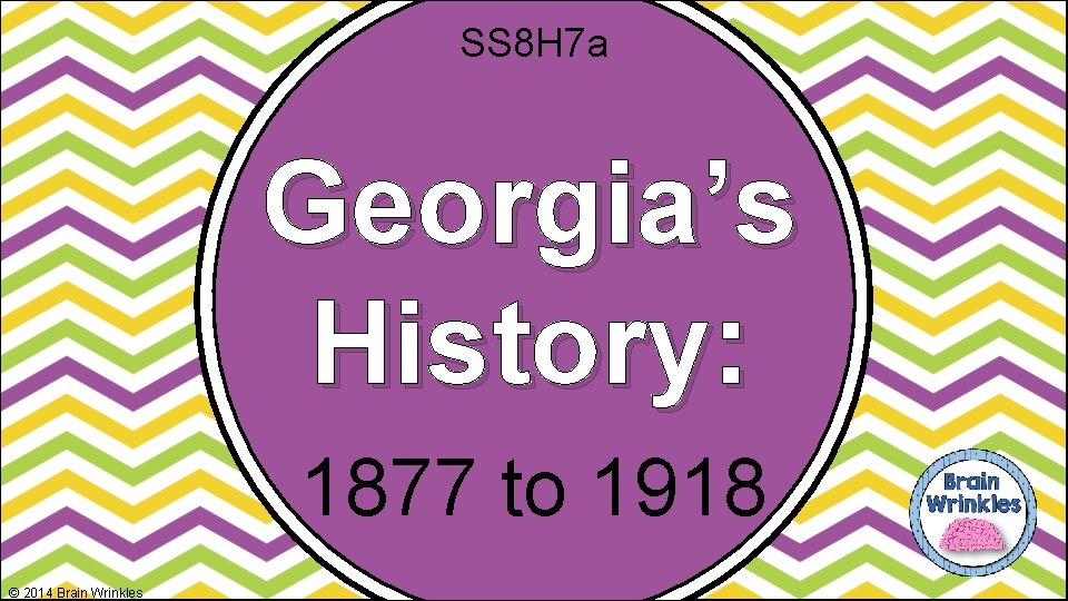 SS 8 H 7 a Georgia’s History: 1877 to 1918 © 2014 Brain Wrinkles