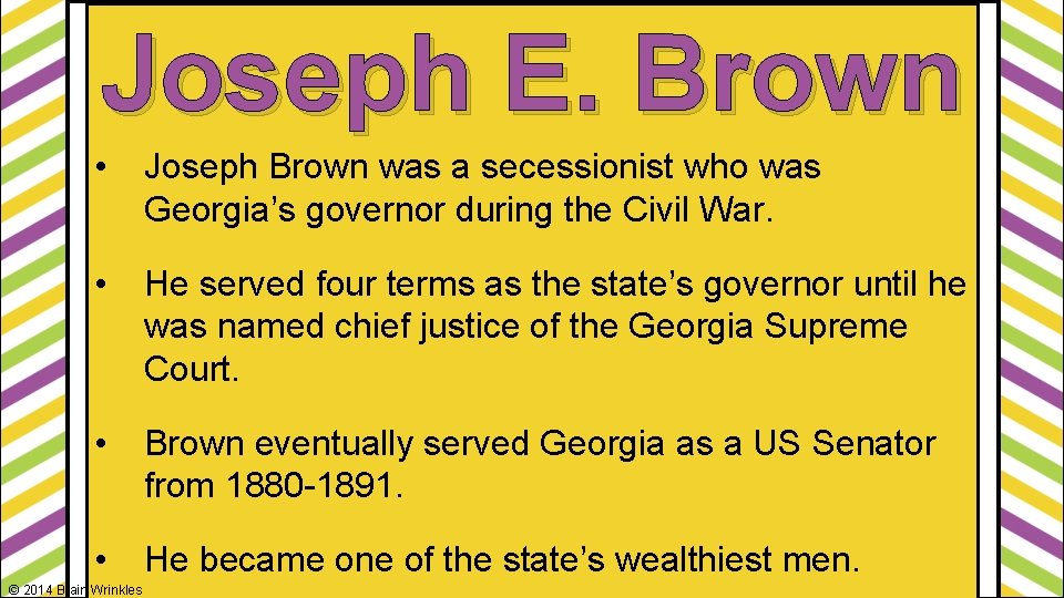 Joseph E. Brown • Joseph Brown was a secessionist who was Georgia’s governor during