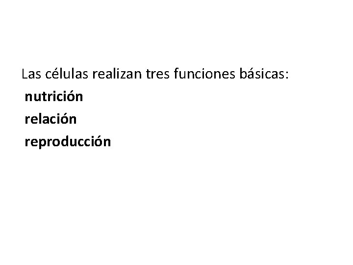 Las células realizan tres funciones básicas: nutrición relación reproducción 