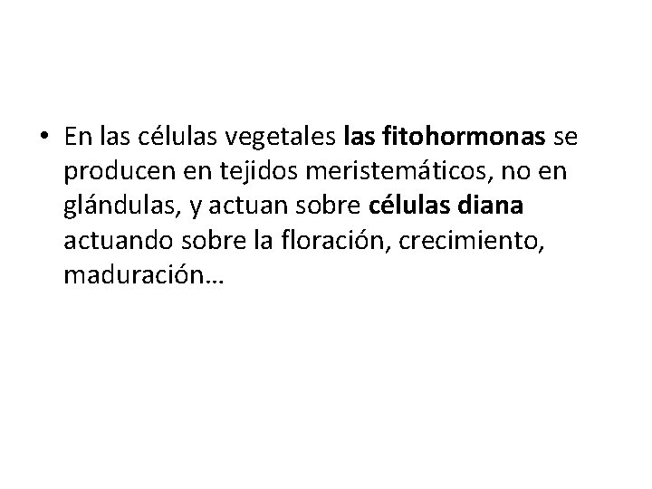  • En las células vegetales las fitohormonas se producen en tejidos meristemáticos, no