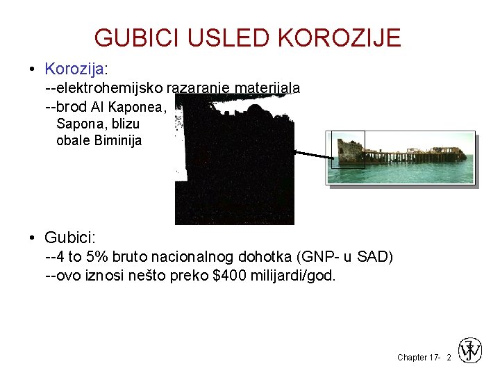 GUBICI USLED KOROZIJE • Korozija: --elektrohemijsko razaranje materijala --brod Al Kaponea, Sapona, blizu obale