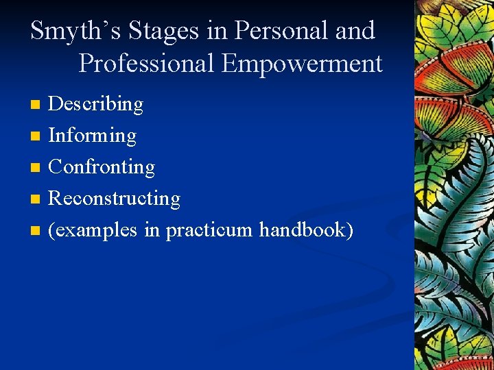 Smyth’s Stages in Personal and Professional Empowerment n n n Describing Informing Confronting Reconstructing