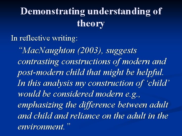 Demonstrating understanding of theory In reflective writing: “Mac. Naughton (2003), suggests contrasting constructions of