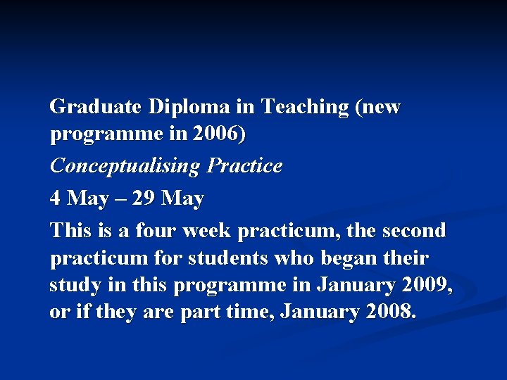 Graduate Diploma in Teaching (new programme in 2006) Conceptualising Practice 4 May – 29