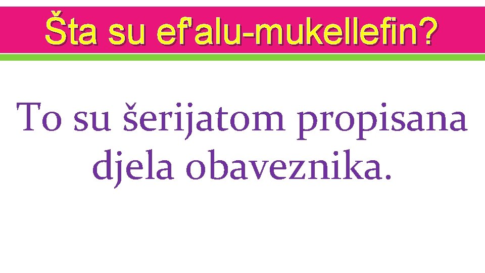 Šta su ef'alu-mukellefin? To su šerijatom propisana djela obaveznika. 