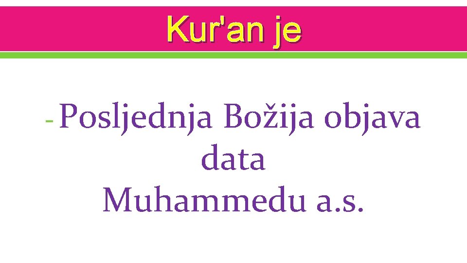 Kur'an je - Posljednja Božija objava data Muhammedu a. s. 