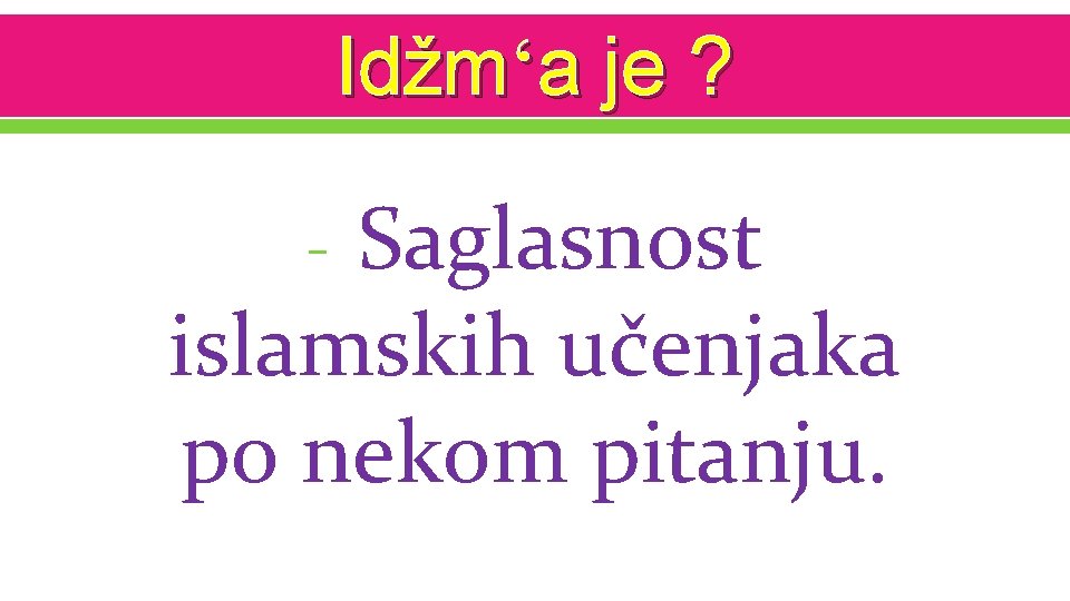 Idžm‘a je ? Saglasnost islamskih učenjaka po nekom pitanju. - 