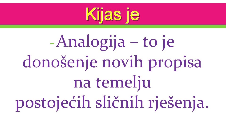 Kijas je - Analogija – to je donošenje novih propisa na temelju postojećih sličnih