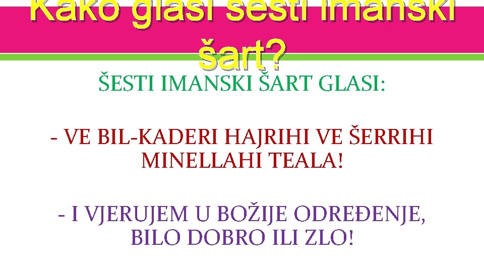 Kako glasi šesti imanski šart? ŠESTI IMANSKI ŠART GLASI: - VE BIL-KADERI HAJRIHI VE