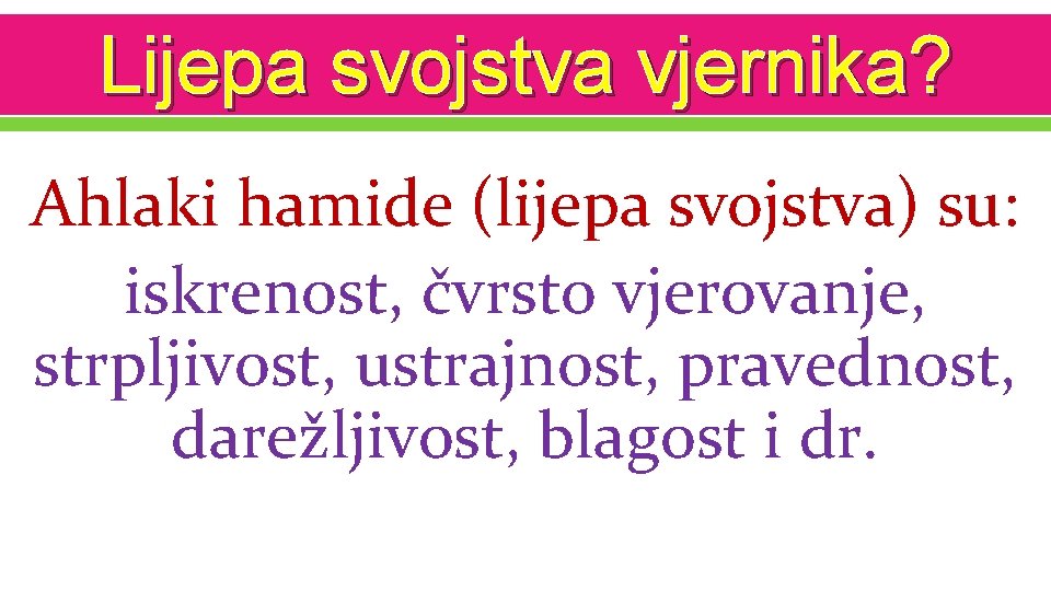 Lijepa svojstva vjernika? Ahlaki hamide (lijepa svojstva) su: iskrenost, čvrsto vjerovanje, strpljivost, ustrajnost, pravednost,