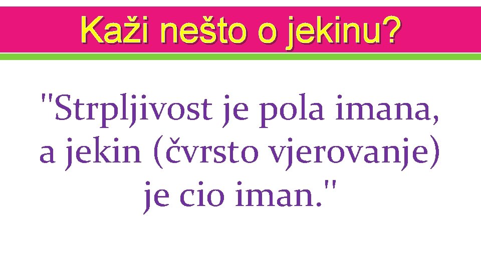 Kaži nešto o jekinu? ''Strpljivost je pola imana, a jekin (čvrsto vjerovanje) je cio