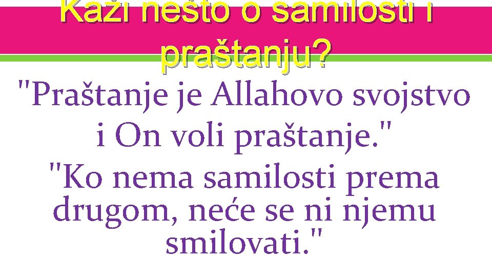 Kaži nešto o samilosti i praštanju? ''Praštanje je Allahovo svojstvo i On voli praštanje.