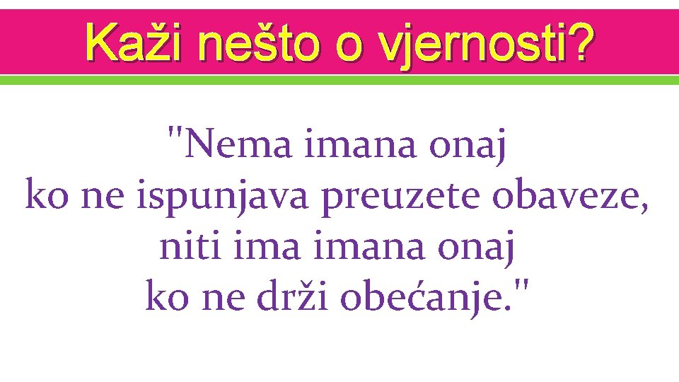 Kaži nešto o vjernosti? ''Nema imana onaj ko ne ispunjava preuzete obaveze, niti imana