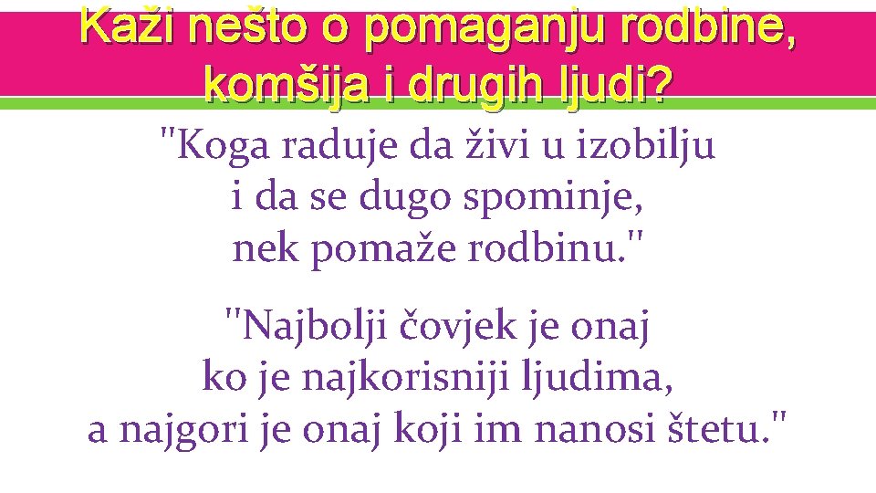 Kaži nešto o pomaganju rodbine, komšija i drugih ljudi? ''Koga raduje da živi u