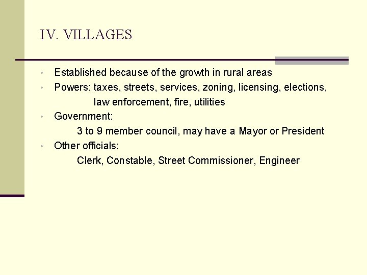 IV. VILLAGES • • Established because of the growth in rural areas Powers: taxes,